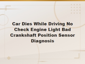 Bad Crankshaft Position Sensor: Why Your Car Dies While Driving with No Check Engine Light