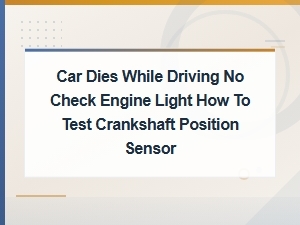 Car Dies While Driving No Check Engine Light How to Test Crankshaft Position Sensor