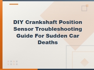 Diy Crankshaft Position Sensor Troubleshooting Guide for Sudden Engine Stalling