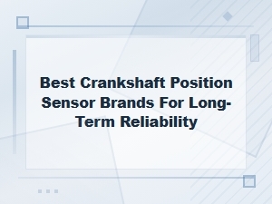 Best Crankshaft Position Sensor Brands for Long-Term Reliability and Durability