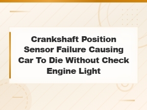 Crankshaft Position Sensor Failure: Car Stalls with No Check Engine Light