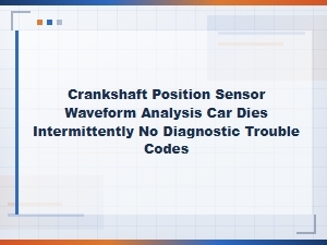 Crankshaft Position Sensor Waveform Analysis Car Dies Intermittently No Diagnostic Trouble Codes